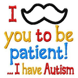 I mustache you to be patient... I have Autism - Mustache Applique - Machine Embroidery Design -  8 sizes, autism, mustache, applique