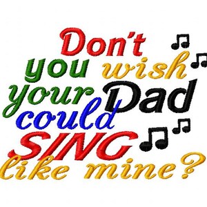 Dont you wish your Daddy could SING like Mine - Machine Embroidery Design - 8 Sizes