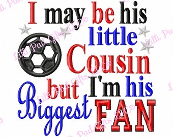 I may be his little Cousin but I'm his Biggest Fan - Soccer Applique - Machine Embroidery Design - 8 Sizes