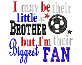 I may be their little Brother but I'm their Biggest Fan - SOCCER Applique - Machine Embroidery Design - 8 Sizes, soccer applique, embroidery