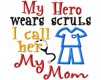 My Hero wears scrubs I call her My Mom - Applique - Machine Embroidery Design - 6 sizes