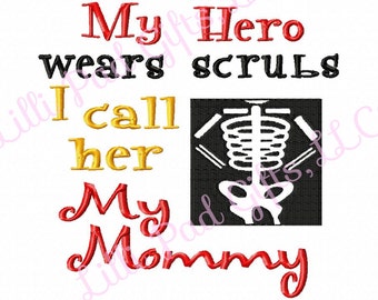 My Hero wears scrubs I call her My Mommy - Bones - Machine Embroidery Design - 5 sizes