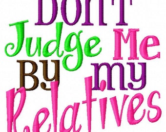 Don't Judge Me by my Relatives - Machine Embroidery Design - 8 Sizes, funny design, embroidery design, relatives design