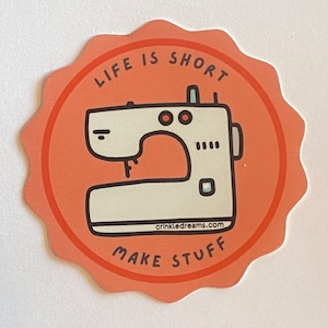 Life is Short. Make stuff. Sewing-theme sticker