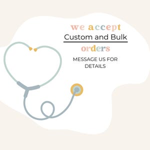 May include: A light blue stethoscope graphic shaped like a heart with yellow earpieces and chest piece. The text reads: we accept Custom and Bulk orders MESSAGE US FOR DETAILS. The design is set against a soft cream-colored organic shape.