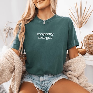 Too Pretty to Argue Shirt, Comfort Colors Sassy Quote Tee, Too Pretty Shirt, Pretty Girl T-Shirt