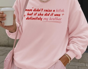 Funny Brother Roast Sweatshirt, Mom Didn’t Raise a Bitch Shirt, Sibling Gift for Brother, Funny Family Gift, Roast Joke Crewneck