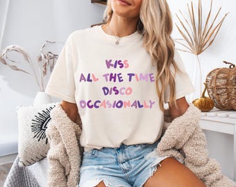 Kiss All The Time Disco Occasionally Shirt, Pop Lyric Tee, Girly Retro Concert Shirt, Comfort Colors Graphic Tee