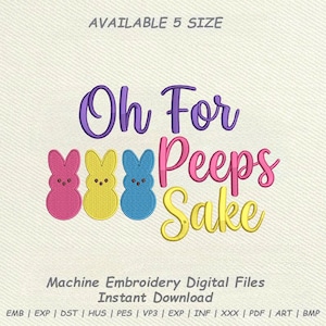 May include: An embroidered design with the phrase "Oh For Peeps Sake" in purple, pink, and yellow. Three Peeps-style bunny figures in pink, yellow, and blue are featured. The text "AVAILABLE 5 SIZE" is at the top. Below the design are details about the digital files.