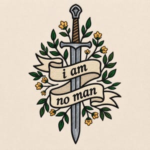 May include: An illustration featuring a sword with a brown handle and silver blade, surrounded by green leaves, yellow flowers, and a banner. The banner displays the text "i am no man" in black, on a cream-colored backdrop.