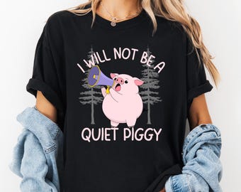 I Will Not Be a Quiet Piggy T-Shirt or Sweatshirt, Anti Trump Shirt,Resistance Shirt,Feminist Shirt, Political Shirt, Activist Protest Shirt