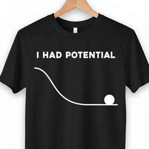 May include: Black t-shirt with the white text "I HAD POTENTIAL" above a white line drawing of a ball at the bottom of a curved ramp. The shirt is hanging on a wooden hanger.