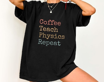 Physics Teacher Comfort Colors Shirt, Coffee Lover Tshirt, Funny Physics Teacher Shirt, Teacher Humor Shirt, Classroom Tee, Back To School