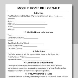 May include: A Mobile Home Bill of Sale form with sections for parties, mobile home information, sale price, condition, and title. The document is white with black text and lines for filling in details.