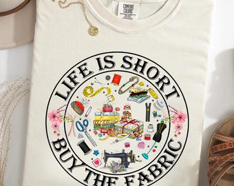 Life Is Short Buy The Fabric Comfort Colors® T-Shirt, Funny Sewing Shirt, Quilter Gift, Sewing Machine Tee, Fabric Lover Graphic Tee