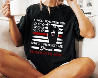 Proud Firefighter Mom Shirt - I Once ProtecAted Him Now He Protects Me Tee - Firefighter Family Shirt - Fire Mom Gift