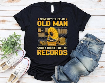 Someday I’ll Be an Old Man - Funny Vinyl Records Shirt, Music Lover Tee, House Full of Records Shirt, Retro Music Shirt