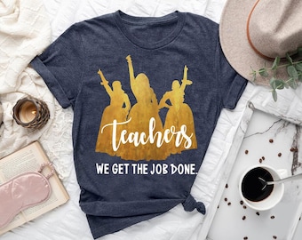 Teachers We Get The Job Done Shirt, Motivational Educator Gift
