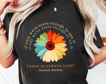 If Only We’re Brave Enough to See It T-shirt - Amanda Gorman Quote Shirt - Inspirational Quote Tee - Flower Power Shirt
