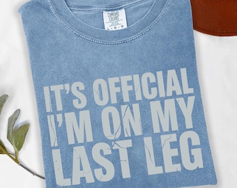 Funny Amputee T-Shirt: It’s Official I’m On My Last Leg Tee