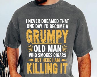 Grumpy Old Man Who Smokes Cigars Shirt, Funny Cigar Lover Tee, Old Man Humor Gift, Cigar Smoking Shirt