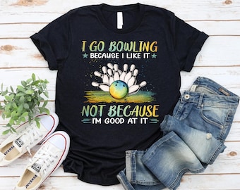 I Go Bowling Because I Like It Shirt, Funny Bowling Shirt, Bowling Humor Tee, Bowler Gift, Bowling Lover Shirt, Cute Bowling Tee