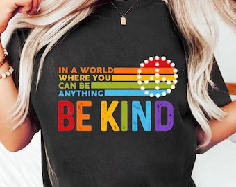 Be Kind Rainbow Shirt - In A World Where You Can Be Anything Be Kind Tee - Positive Message Shirt - Motivational Gift