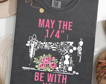 May The 1/4 Be With You Comfort Colors® T-Shirt, Funny Quilting Pun Tee, Quarter Inch Seam Shirt, Quilter Gift, Sewing Lover Graphic Tee