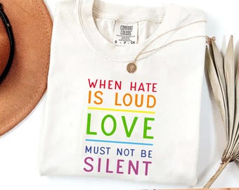 When Hate is Loud T-shirt - Love Must Not Be Silent Shirt - Inspirational Quote Tee - LGBTQ+ Pride Shirt - Positive Message Apparel