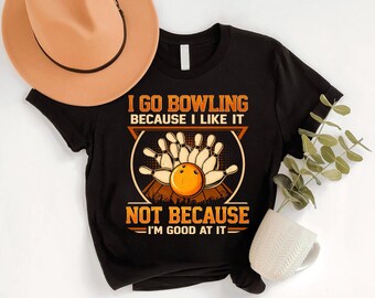 I Go Bowling Because I Like It Shirt, Funny Bowling Shirt, Bowling Humor Tee, Bowler Gift, Bowling Lover Shirt, Bowling Quote Tee