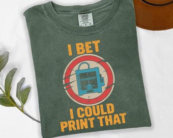 I Bet I Could Print That Shirt, Funny 3D Printing Tee, 3D Printer Lover Shirt, Maker Humor Gift, Tech Geek Tee