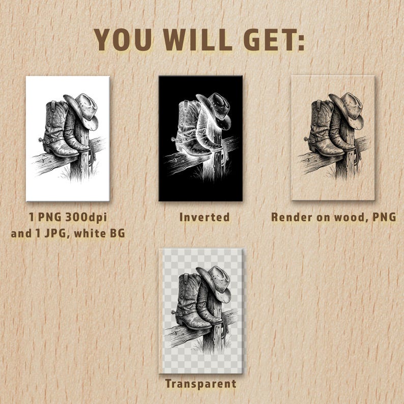 May include: A digital art print featuring a cowboy hat and boots resting on a wooden fence. The image is presented in four variations: black and white, inverted, rendered on wood, and transparent. The text "YOU WILL GET:" is at the top.