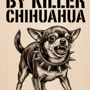 May include: Illustration of a snarling Chihuahua wearing a spiked collar, with the text "SECURITY PROVIDED BY KILLER CHIHUAHUA" in bold letters. The dog is rendered in black and white, set against a light woodgrain background.