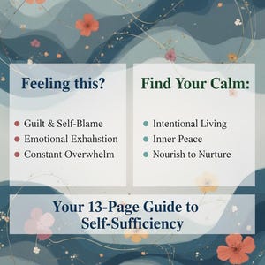 May include: A digital graphic with a blue and white wavy background, adorned with floral accents. The image features text that reads "Feeling this?" and "Find Your Calm:" with bullet points listing emotional struggles and solutions. The text "Your 13-Page Guide to Self-Sufficiency" is also present.