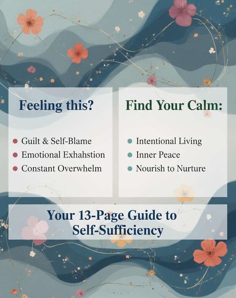 May include: A digital graphic with a blue and white wavy background, adorned with floral accents. The image features text that reads "Feeling this?" and "Find Your Calm:" with bullet points listing emotional struggles and solutions. The text "Your 13-Page Guide to Self-Sufficiency" is also present.