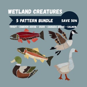 May include: A digital graphic titled WETLAND CREATURES 5 PATTERN BUNDLE SAVE 50% featuring five fabric-style applique illustrations of a trout, salmon, duck, Canada goose, and Embden goose against a solid blue-grey background.
