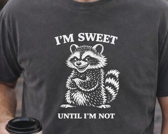 Funny Raccoon Shirt, Im Sweet Until Im Not, Sarcastic Trash Panda Graphic Tee, Cute But Feral Animal Shirt, Unisex Humor Gift