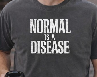 Normal Is a Disease Shirt, Anti Conformity T Shirt, Mental Health Statement Tee, Edgy Typography Graphic Shirt