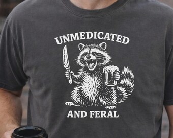 Unmedicated And Feral Shirt, Funny Raccoon Graphic Tee, Dark Humor Shirt, Sarcastic Animal T-Shirt, Chaos Goblin Gift, Gift for Him Her
