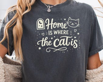 Home Is Where The Cat Is Shirt, Cat Lover Gift, Cute Cat Tee, Cat Mom Shirt, cat tee shirt, Funny Pet Shirt, Animal Lover Gift