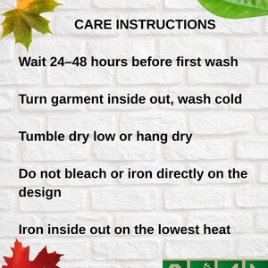 May include: White brick background with text: CARE INSTRUCTIONS. Instructions include: Wait 24-48 hours before first wash, turn garment inside out, wash cold, tumble dry low or hang dry, do not bleach or iron directly on the design, iron inside out on the lowest heat.