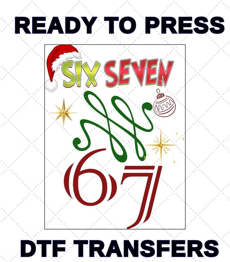 May include: A white background with the words "READY TO PRESS" and "DTF TRANSFERS" in black. The image features the words "SIX SEVEN" in red and green, a Santa hat, a Christmas ornament, and the numbers 6 and 7.