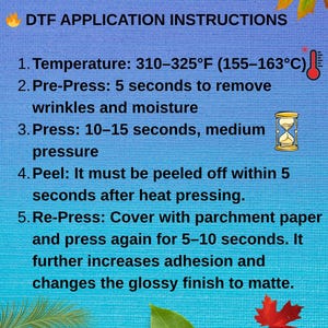 May include: Instructions for DTF application, including temperature (310-325&deg;F), pre-press time, pressing duration, and peeling instructions. The image also details re-pressing with parchment paper for enhanced adhesion and a matte finish.