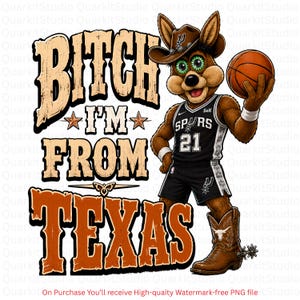 May include: A digital graphic featuring a cartoon coyote wearing a cowboy hat and a basketball uniform, holding a basketball. The text reads "Bitch I'm From Texas" in a distressed font. The coyote is wearing a Spurs jersey.