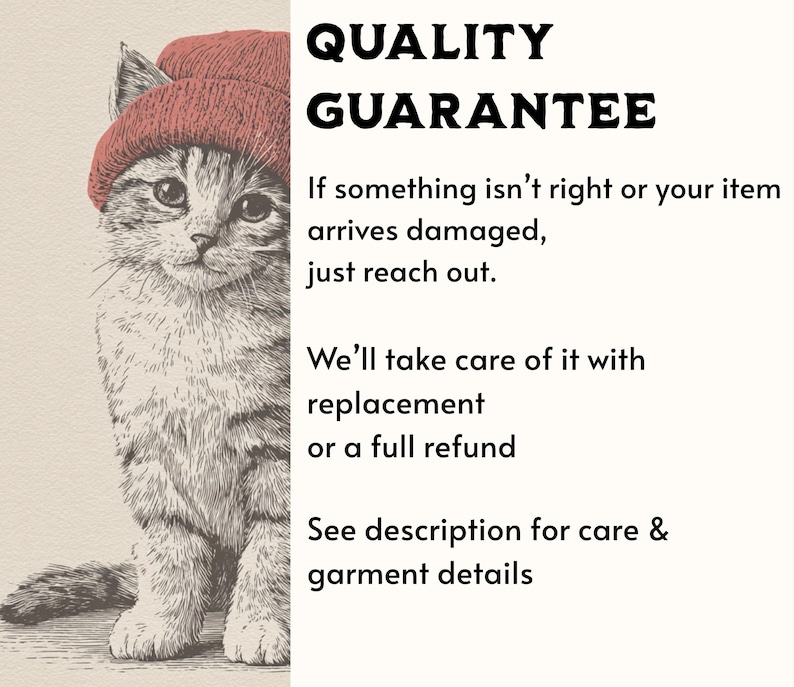May include: A black and white illustration of a kitten wearing a red beanie. The text reads: QUALITY GUARANTEE. If something isn't right or your item arrives damaged, just reach out. We'll take care of it with replacement or a full refund. See description for care & garment details.