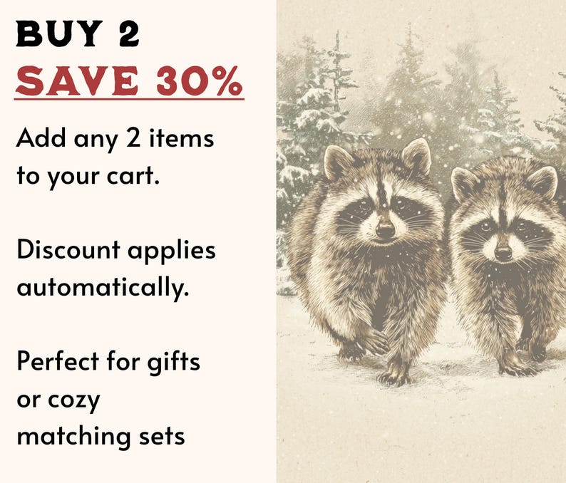 May include: An illustration features two raccoons in a snowy forest setting. The image includes text that reads "BUY 2 SAVE 30%" and details on how to receive the discount. The raccoons are depicted with detailed fur and expressive eyes.