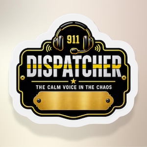 May include: A black and gold sticker featuring a headset icon above the text 911 DISPATCHER with a thin yellow line through the word. Below, a star and the text THE CALM VOICE IN THE CHAOS appear above a blank gold nameplate with two screws.