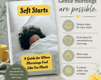 May include: A book titled Soft Starts: A Guide for When Mornings Feel Like Too Much, featuring a person under white bedding. The cover includes yellow text boxes and floral accents. The right side lists Gentle mornings are possible with icons.