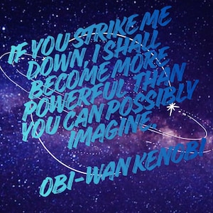 May include: A digital art print against a starry background. The text reads "If you strike me down, I shall become more powerful than you can possibly imagine. Obi-Wan Kenobi!" in blue, with a white curved line.