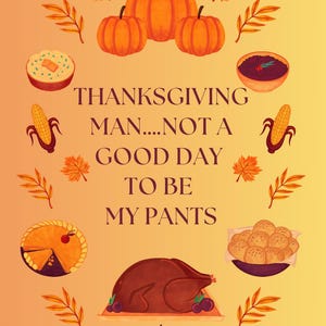 Pode incluir: Ilustração com tema de Ação de Graças com abóboras, folhas de outono e um peru assado. O texto diz: "Thanksgiving Man... Not a Good Day to Be My Pants." Outros alimentos incluem milho, torta e pães.